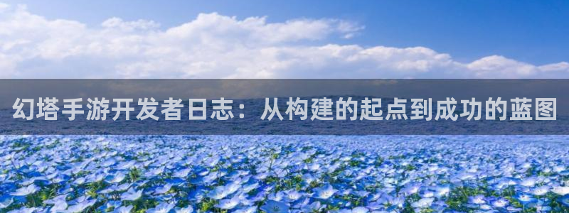 三牛娱乐如何注册：幻塔手游开发者日志：从构建的起点到成功的蓝