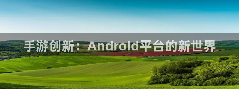 三牛娱乐负责人：手游创新：Android平台的新世界