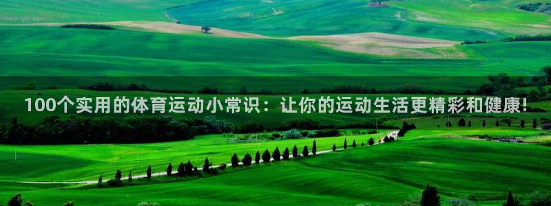 必一运动官网入口：100个实用的体育运动小常识：让你的运动生活更精彩和健康!